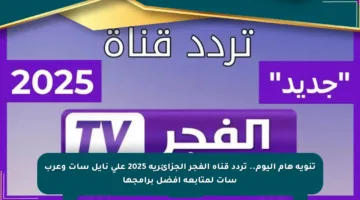 تنويه هام اليوم.. تردد قناة الفجر الجزائرية 2025 على نايل سات وعرب سات لمتابعة أفضل برامجها